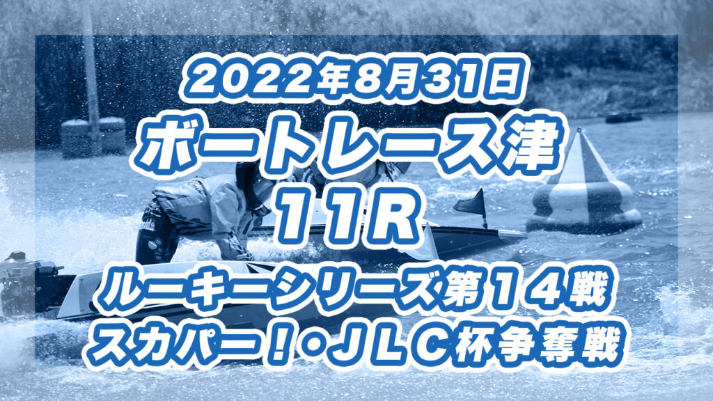 【ボートレース津】2022年8月31日開催「ルーキーシリーズ第１４戦スカパー！・ＪＬＣ杯争奪戦」11Rの買い目予想