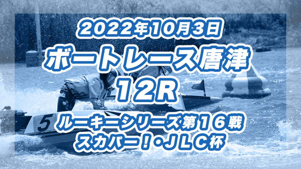 【ボートレース唐津】2022年10月3日開催「ルーキーシリーズ第１６戦　スカパー！・ＪＬＣ杯」12Rの買い目予想