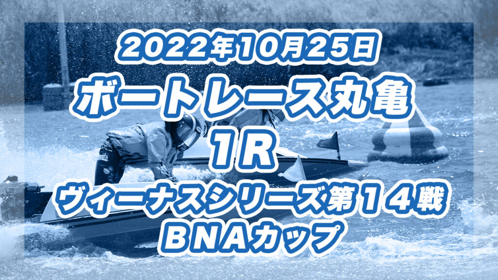 【ボートレース丸亀】2022年10月25日開催「ヴィーナスシリーズ第１４戦　ＢＮＡカップ」1Rの買い目予想