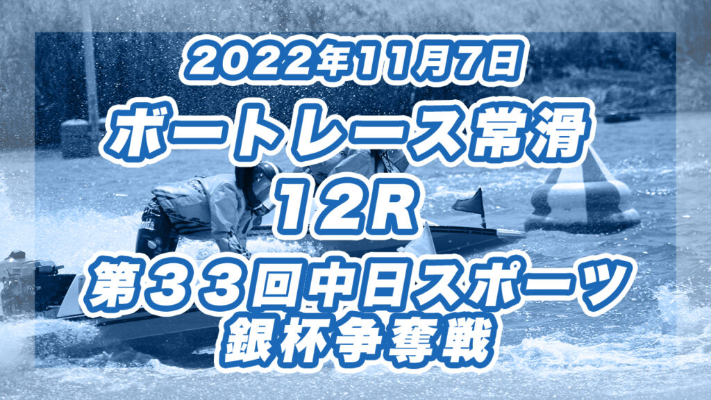 【ボートレース常滑】2022年11月7日開催「第３３回中日スポーツ銀杯争奪戦」12Rの買い目予想