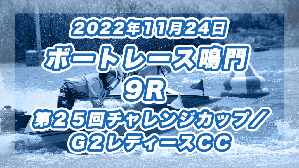 【ボートレース鳴門】2022年11月24日開催「第２５回チャレンジカップ／Ｇ２レディースＣＣ」10Rの買い目予想