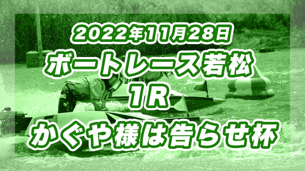【ボートレース若松】2022年11月28日開催「かぐや様は告らせ杯」1Rの買い目予想