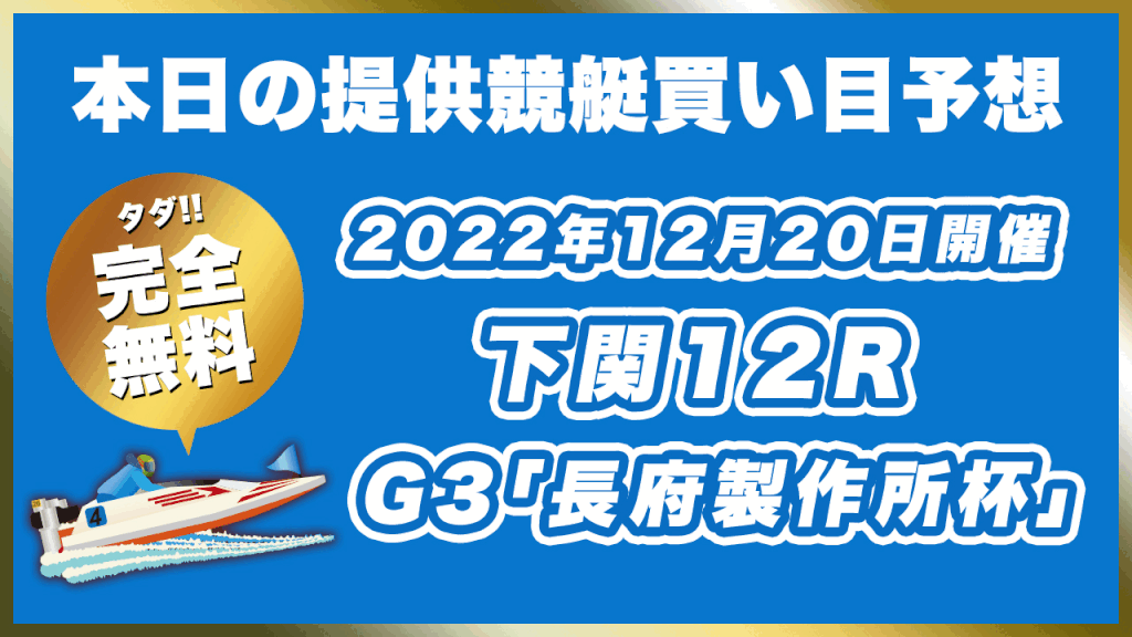 【ボートレース下関】2022年12月20日開催G3「長府製作所杯」12Rの買い目予想