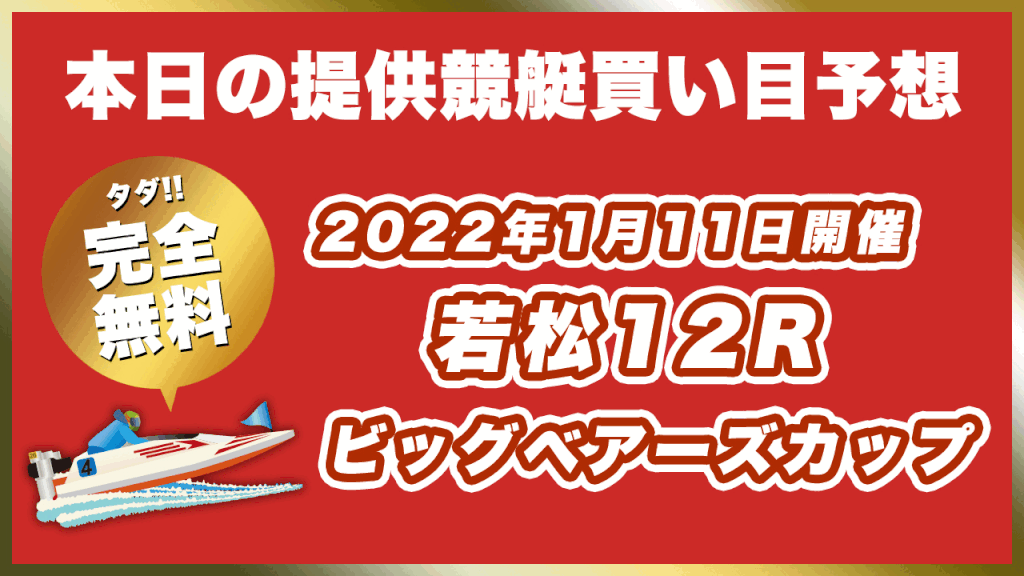 【ボートレース若松】2023年1月11日開催一般「ビッグベアーズカップ」12Rの無料買い目予想